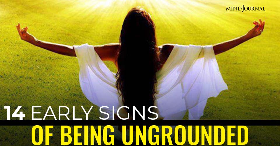 14 Early Signs and Symptoms Of Being Ungrounded