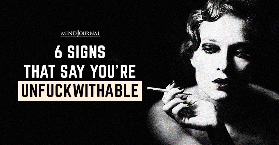 6 Signs That Say You’re Unfuckwithable