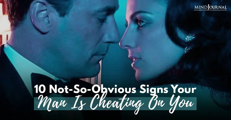 10 Not-So-Obvious Signs Your Man Is Cheating On You