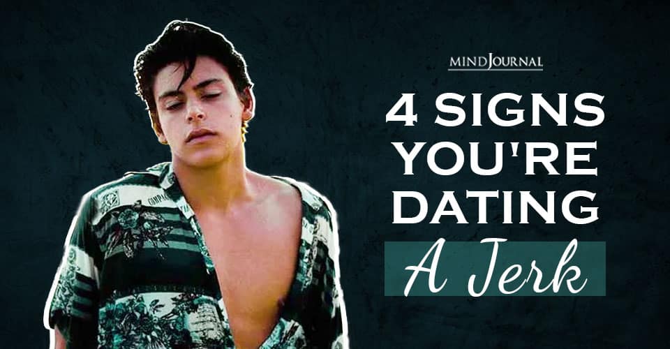 4 Signs You’re Dating A Jerk