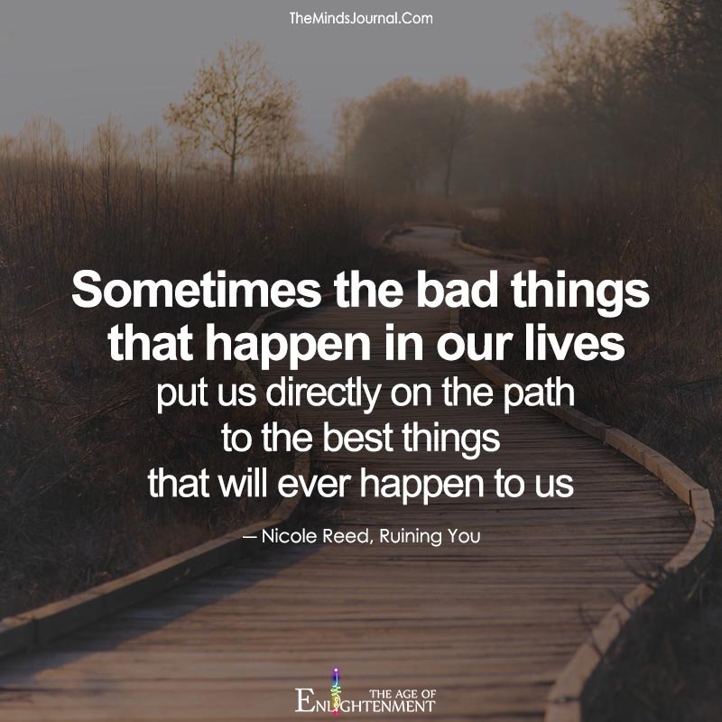 Sometimes the bad things that happen in our lives