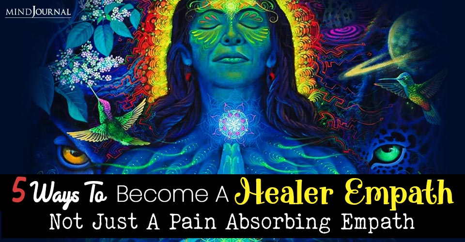 5 Ways To Become An Empath Healer And Not Just A Pain Absorbing Empath