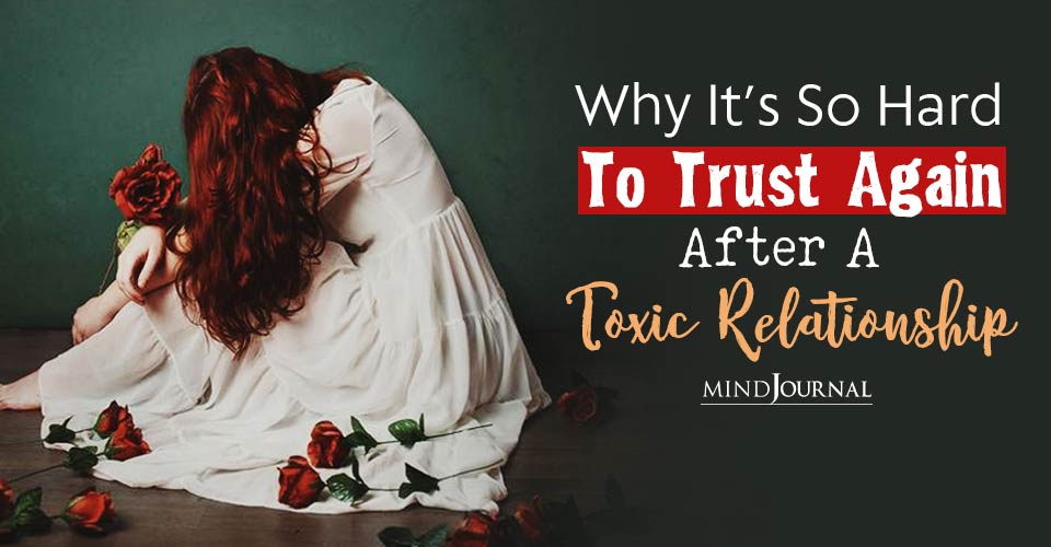Why It’s So Hard To Trust Again After A Toxic Relationship
