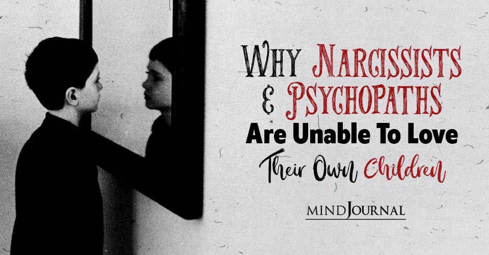 Why Narcissists And Psychopaths Unable To Love Their Children