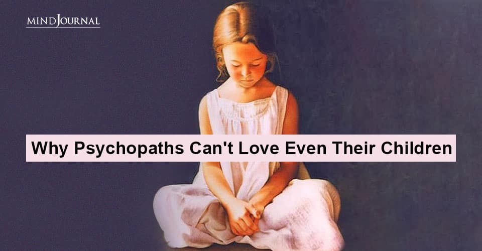 Why Psychopaths Cant Love Even Their Children