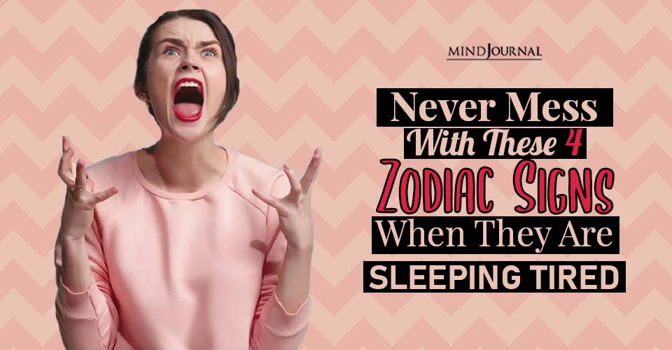 Never Mess With These 4 Zodiac Signs When They Are Tired