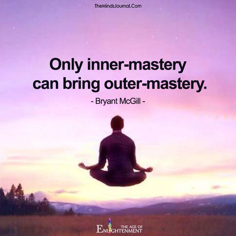 Only inner-mastery can bring outer-mastery