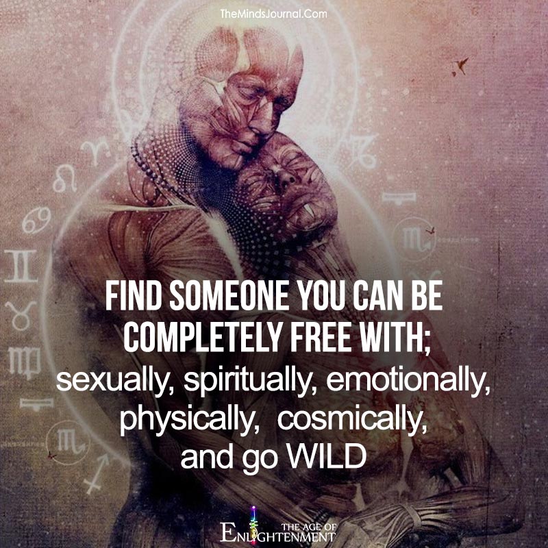 Find someone you can be completely free with