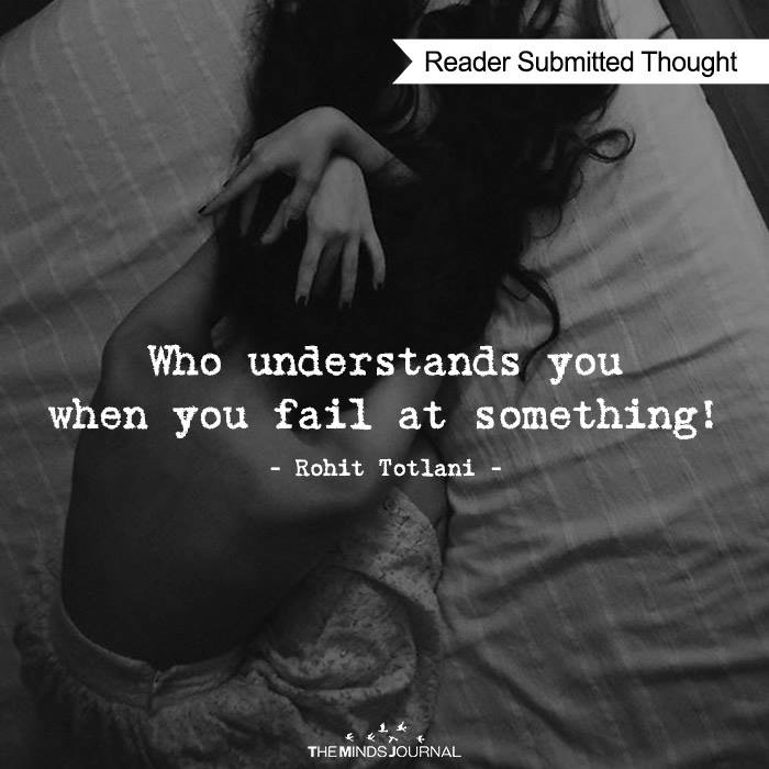 Who understands you when you fail at something! 