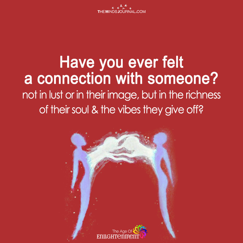 Have You Ever Felt A Connection With Someone.