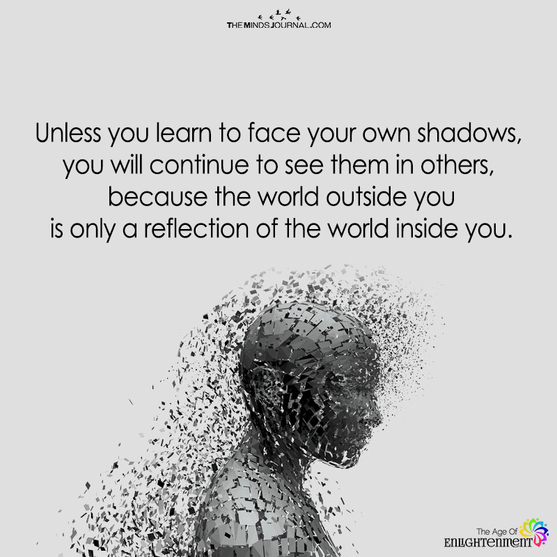 Unless You Learn To face Your Own Shadow
