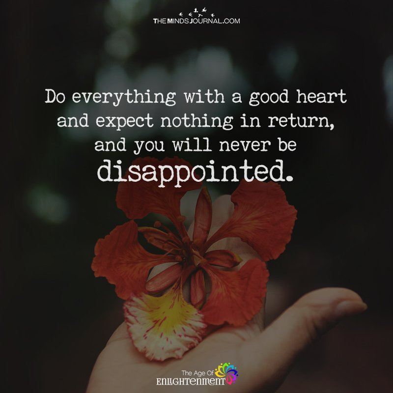 Do Everything With A Good Heart And Expect Nothing In Return