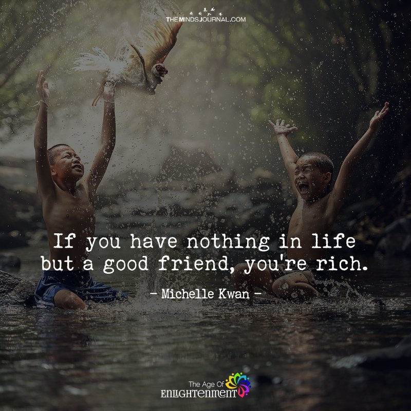 If You Have Nothing In Life But A Good Friend
