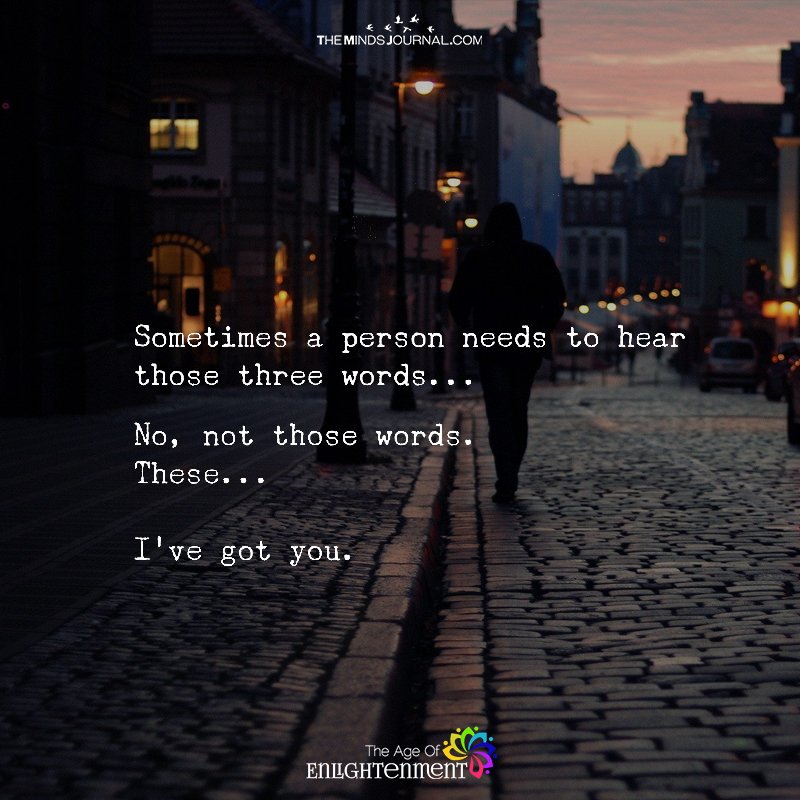 Sometimes A Person needs To Hear Those Three Words