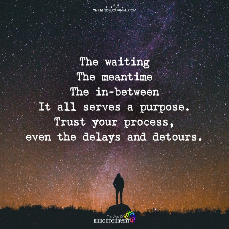 The Waiting, Meantime, In-Between It All Serves A Purpose