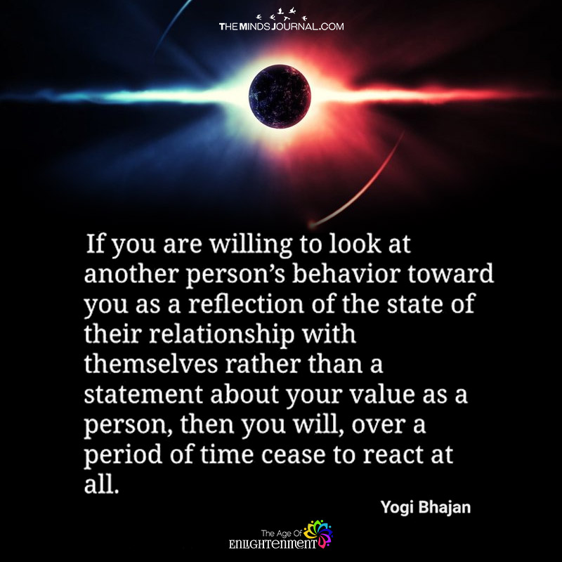 If You Are Willing To Look At Another Person's Behavior Toward You