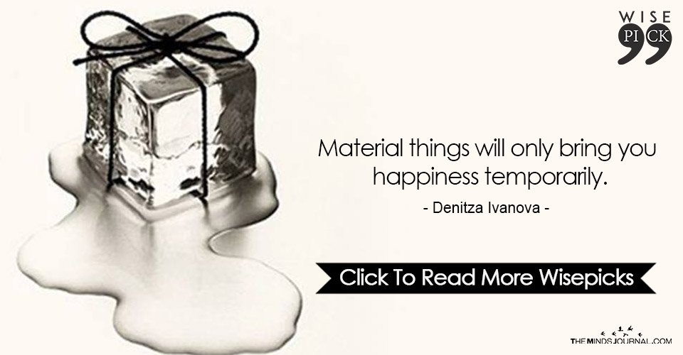 Material things will only bring you happiness temporarily