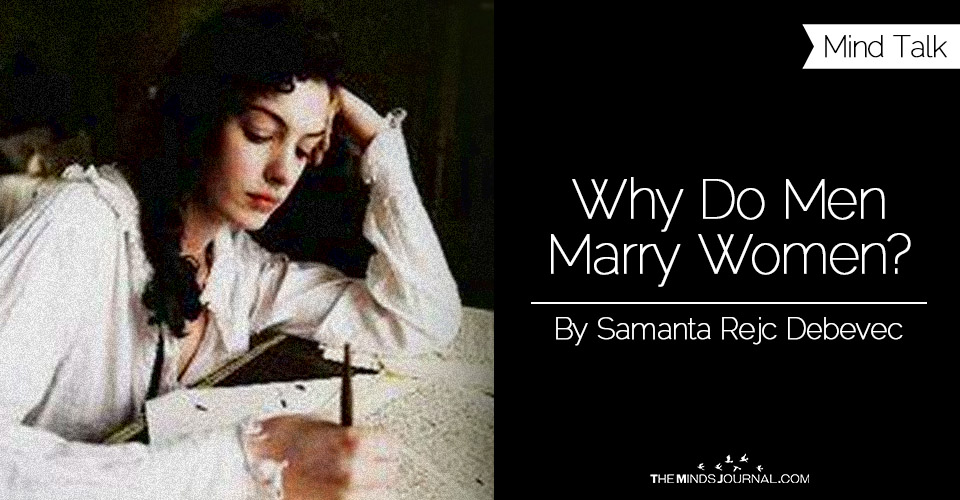 WHY DO MEN MARRY WOMEN?