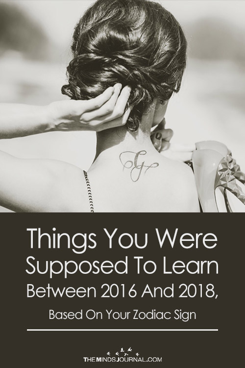 Things You Were Supposed To Learn Between 2016 And 2018, Based On Your Zodiac Sign