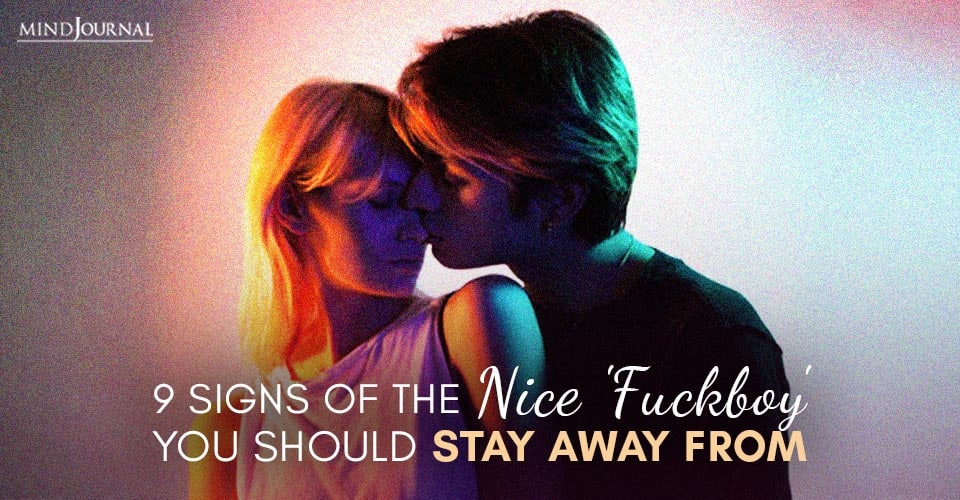 Signs of Nice 'Fuckboy ' You Should Stay Away