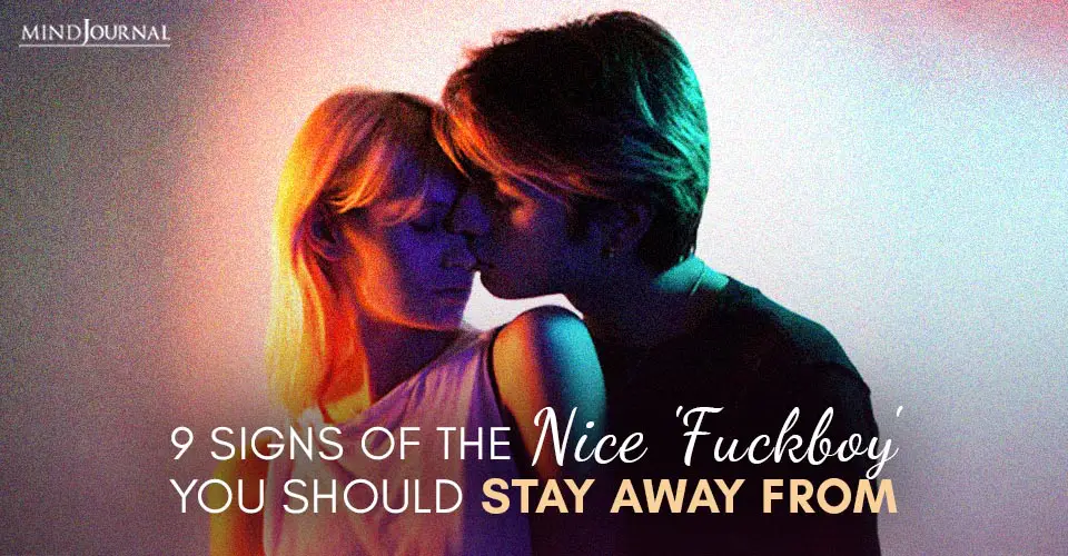 9 Signs of The Nice ‘Fuckboy’ You Should Stay Away From