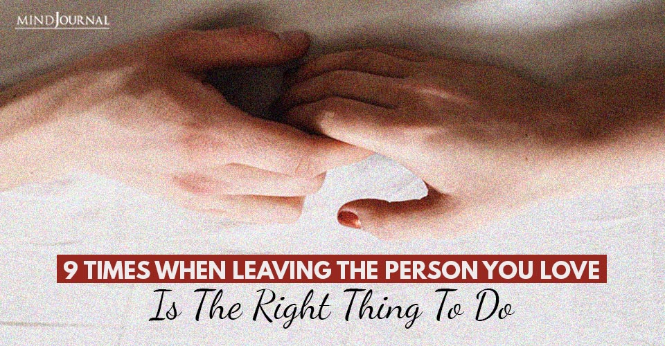 Times When Leaving The Person You Love Is The Right Thing To Do