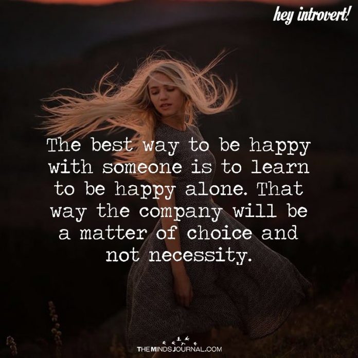 The Best Way To Be Happy With Someone Is To Learn To Be Happy Alone