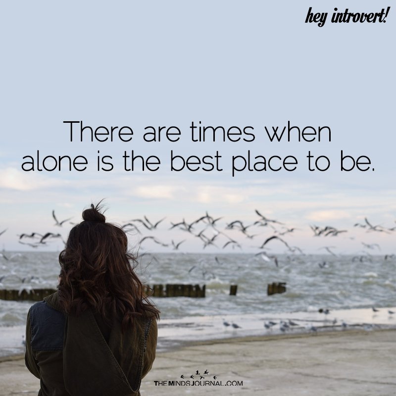There Are Times When Alone Is The Best Place To Be