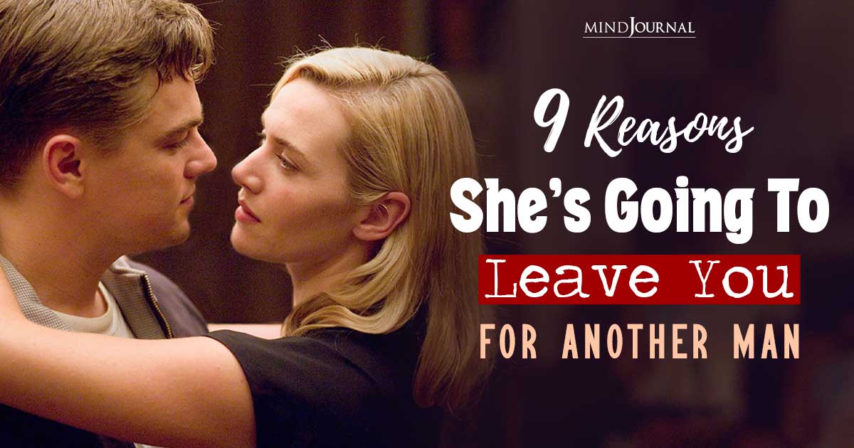 9 Reasons She’s Going To Leave You For Another Man