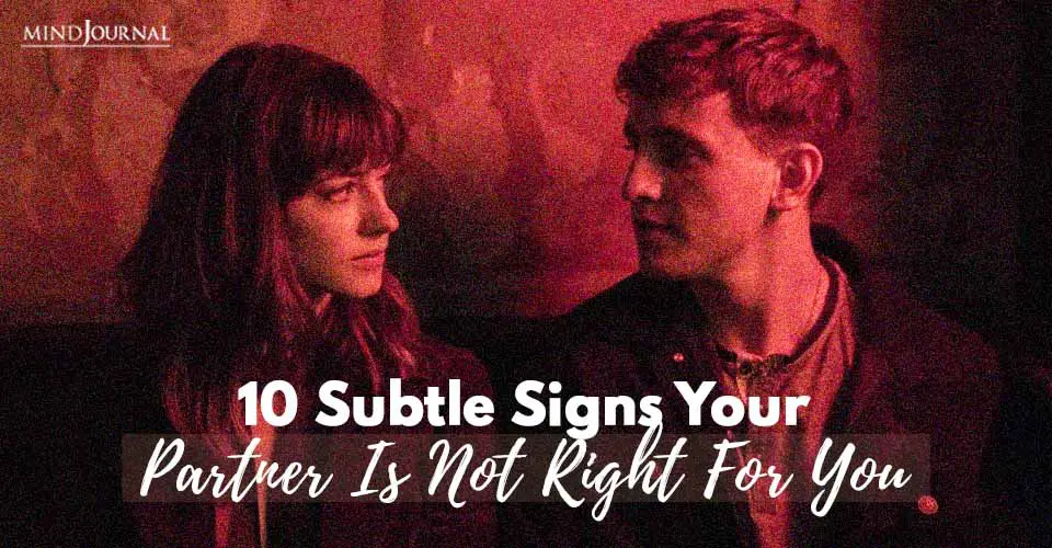 10 Subtle Signs Your Partner Is Not Right For You