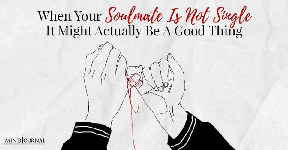 Plakken Geruïneerd teller When Your Soulmate Is Not Single, It Might Actually Be A Good Thing