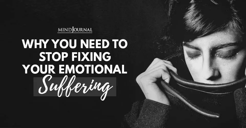 Why Need Stop Fixing Your Emotional Suffering