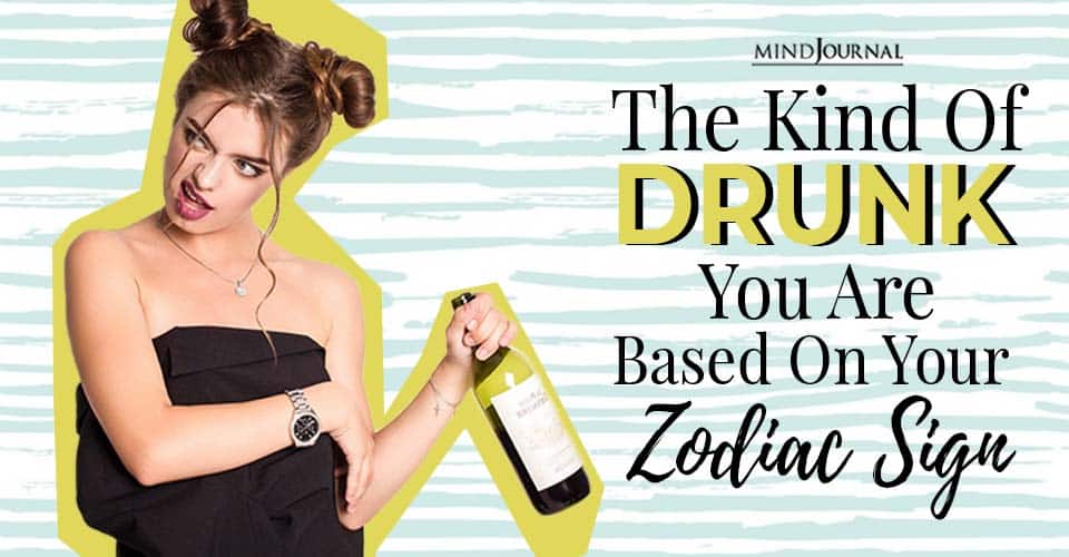 The Kind of Drunk You Are Based On Your Zodiac Sign