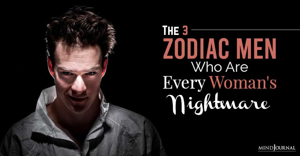 zodiac men who are every woman nightmare