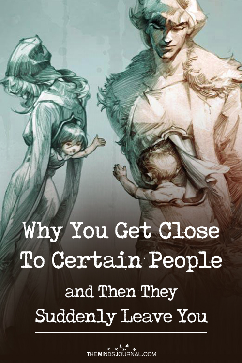 Why You Get Close To Certain People and Then They Suddenly Leave