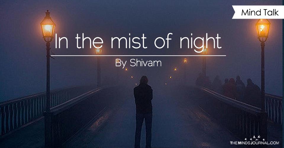 In the mist of night