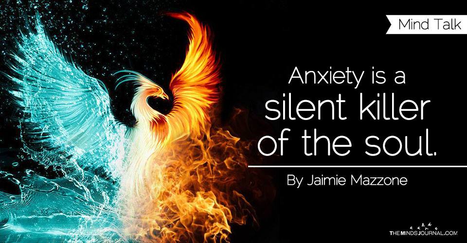 Anxiety is a silent killer of the soul.