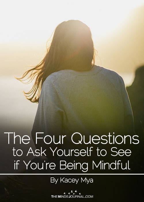 The Four Questions to Ask Yourself to see if You’re Being Mindful