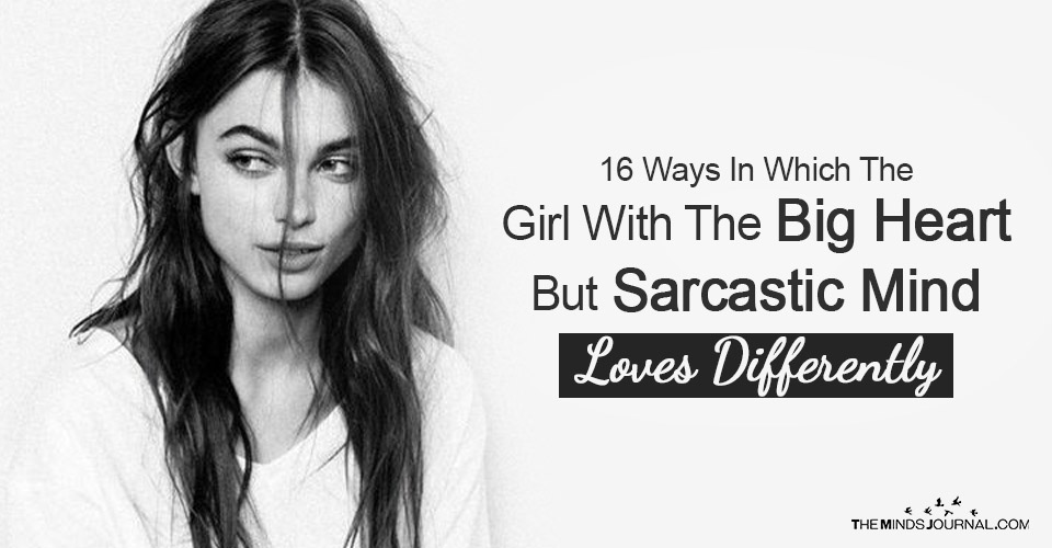 16 Ways In Which The Girl With The Big Heart But Sarcastic Mind Loves Differently