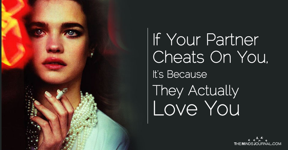 If Your Partner Cheats On You, It’s Because They Actually Love You