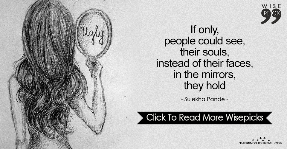 If only people could see their souls instead of their faces in the mirrors they hold