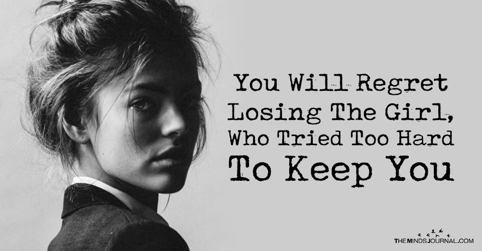 You Will Regret Losing The Girl Who Tried Too Hard To Keep You
