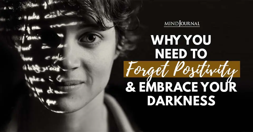 Why You Need To Forget Positivity And Embrace Your Darkness