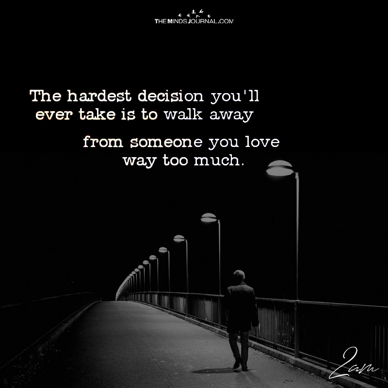 The Hardest Decision You'll Ever Take Is To Walk Away