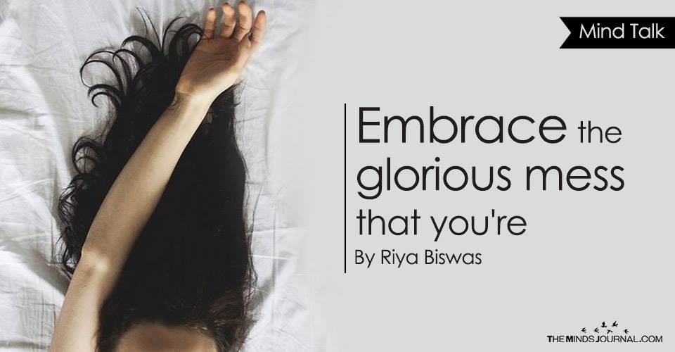 Embrace the glorious mess that you're