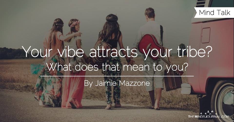 Your vibe attracts your tribe? What does that mean to you?