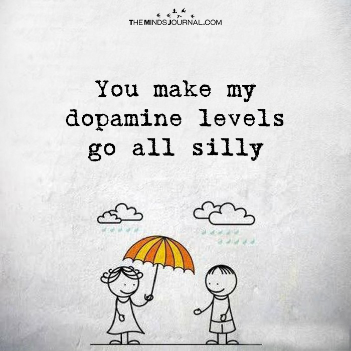 You Make My Dopamine Levels Go All Silly
