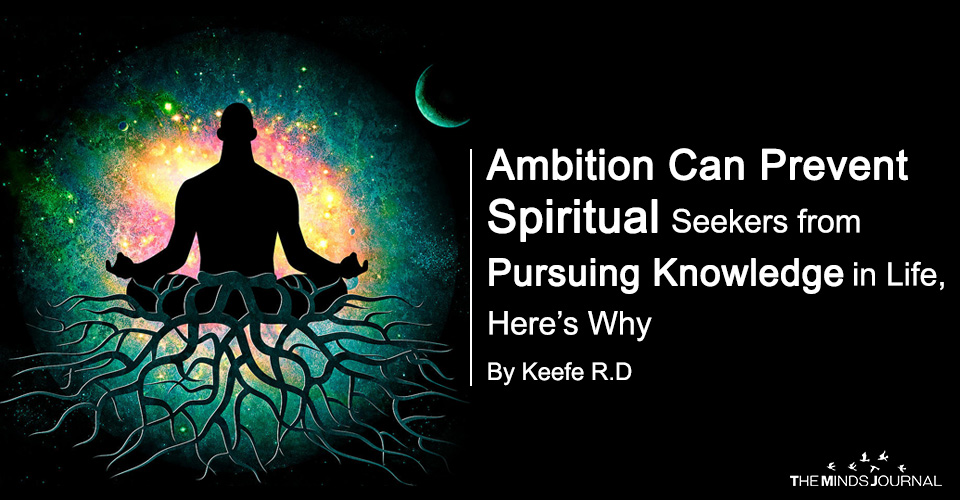 Ambition Can Prevent Spiritual Seekers from Pursuing Knowledge in Life, Here’s Why