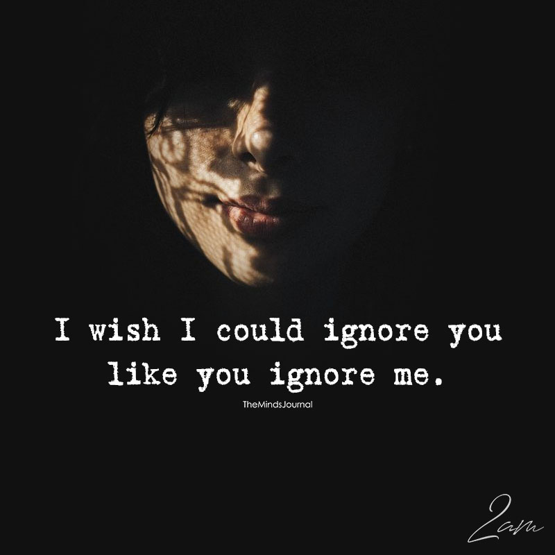 I Wish I Could Ignore You