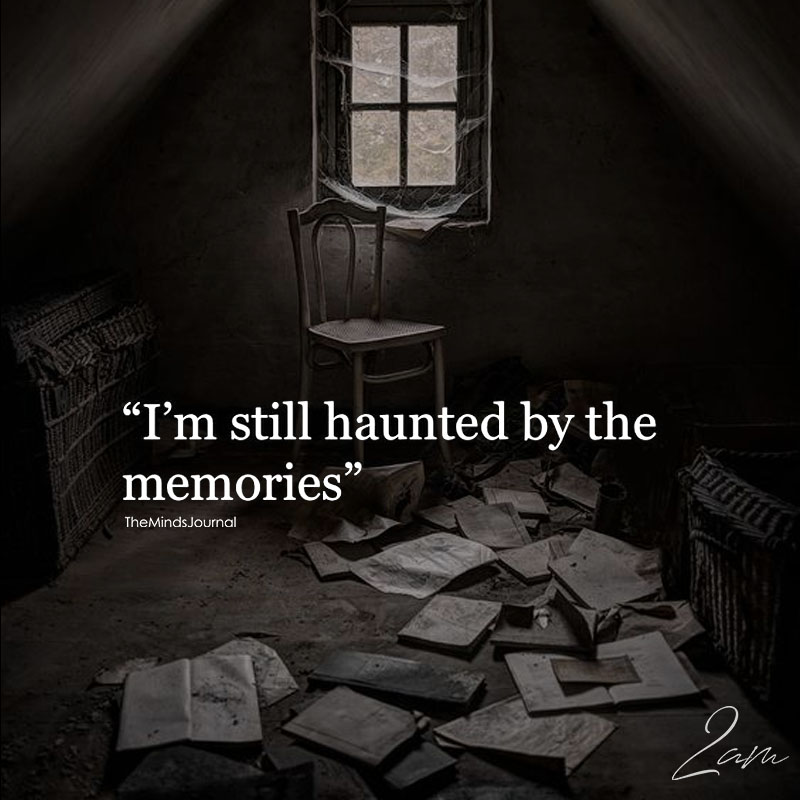I'm Still Haunted By The Memories
